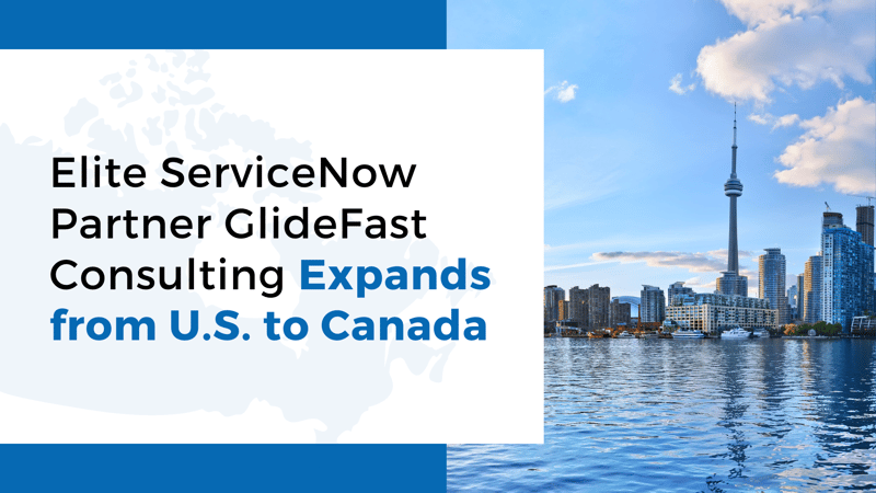 Elite ServiceNow Partner GlideFast Consulting Expands from U.S. to Canada