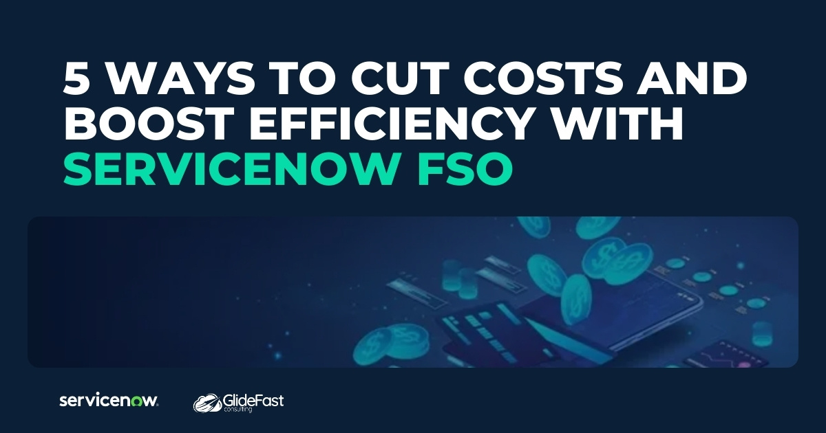 5 Ways to Cut Costs and Boost Efficiency with ServiceNow FSO