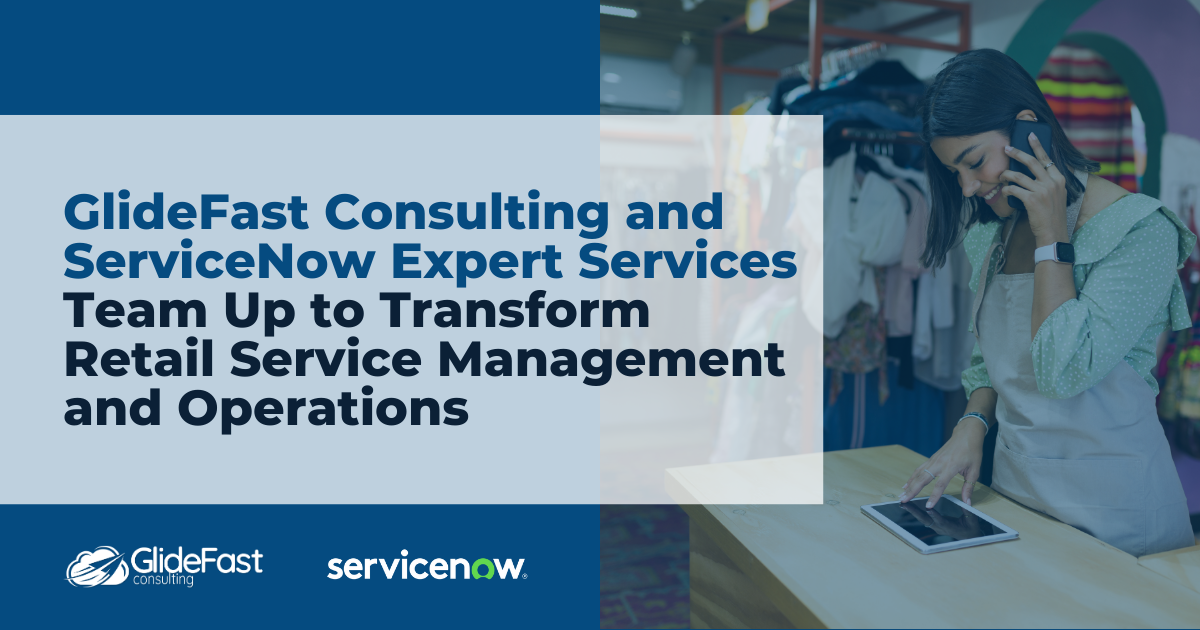 GlideFast Consulting and ServiceNow Expert Services Team Up to Transform Retail Service Management and Operations